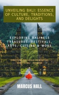  Bali: A Traveler's Companion - Unveiling the Tapestry of Balinese History and Culture